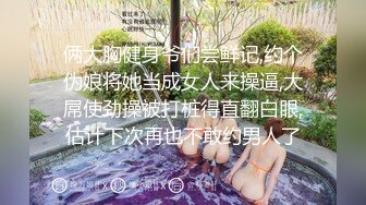 俩大胸健身爷们尝鲜记,约个伪娘将她当成女人来操逼,大屌使劲操被打桩得直翻白眼,估计下次再也不敢约男人了