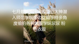 七月最新流出国内厕拍大神潜入师范学院旁边女厕手持多角度偷拍各种制服学妹尿尿 粉色衣服