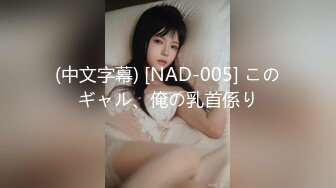 (中文字幕) [NAD-005] このギャル、俺の乳首係り