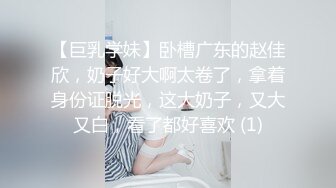 【巨乳学妹】卧槽广东的赵佳欣，奶子好大啊太卷了，拿着身份证脱光，这大奶子，又大又白，看了都好喜欢 (1)