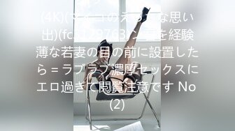 (4K)(マイコのえっちな思い出)(fc3129763)ン君を経験薄な若妻の目の前に設置したら＝ラブラブ濃厚セックスにエロ過ぎて閲覧注意です No (2)