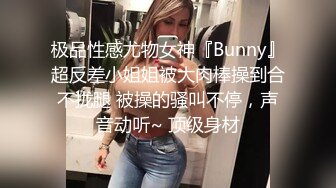 极品性感尤物女神『Bunny』超反差小姐姐被大肉棒操到合不拢腿 被操的骚叫不停，声音动听~ 顶级身材